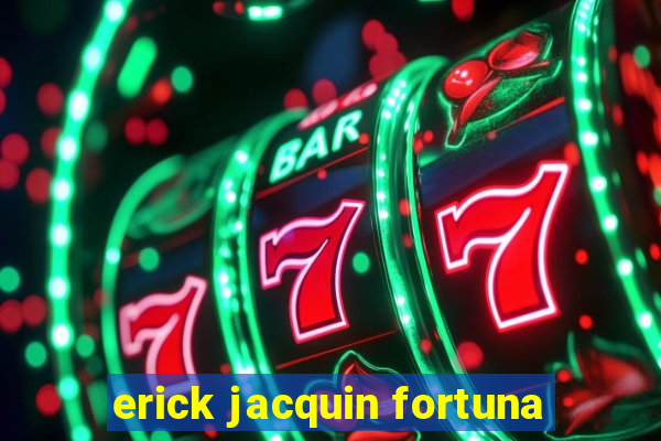 erick jacquin fortuna